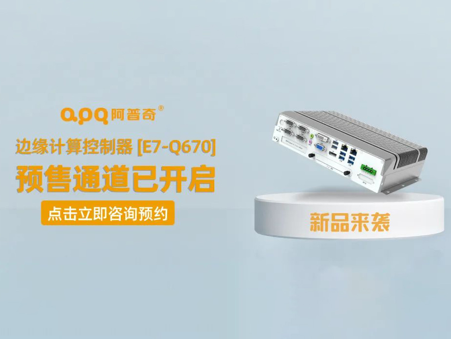 [Q New Product] The new  APQ edge computing controller – E7-Q670 is officially released, and the pre-sale channel is open!